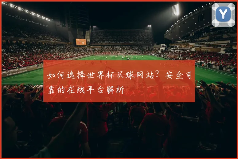 如何选择世界杯买球网站？安全可靠的在线平台解析