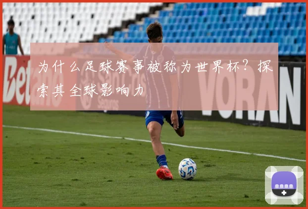 为什么足球赛事被称为世界杯？探索其全球影响力