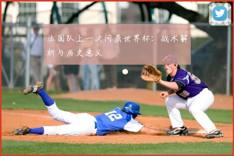 法国队上一次问鼎世界杯：战术解析与历史意义