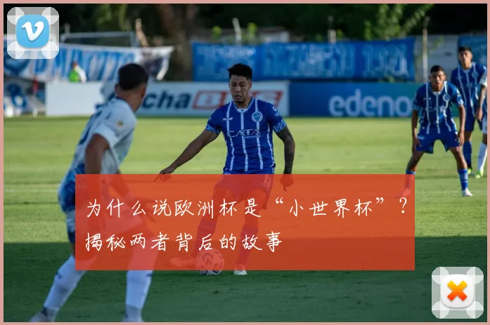 为什么说欧洲杯是“小世界杯”？揭秘两者背后的故事