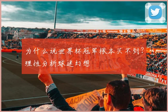 为什么说世界杯冠军根本买不到？理性分析球迷幻想